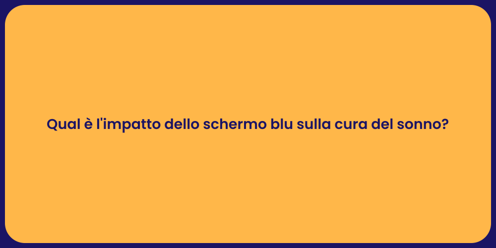 Qual è l'impatto dello schermo blu sulla cura del sonno?