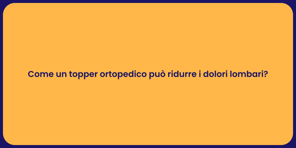 Come un topper ortopedico può ridurre i dolori lombari?