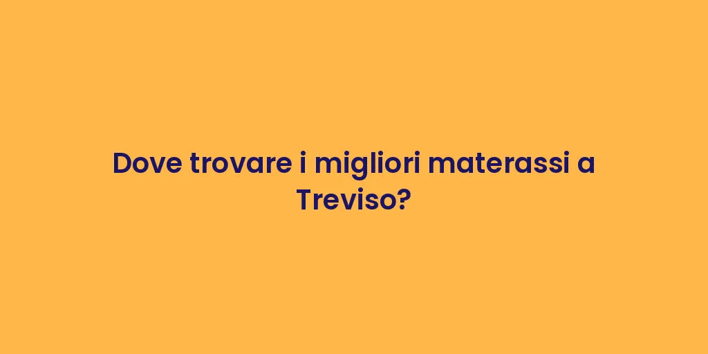 Dove trovare i migliori materassi a Treviso?