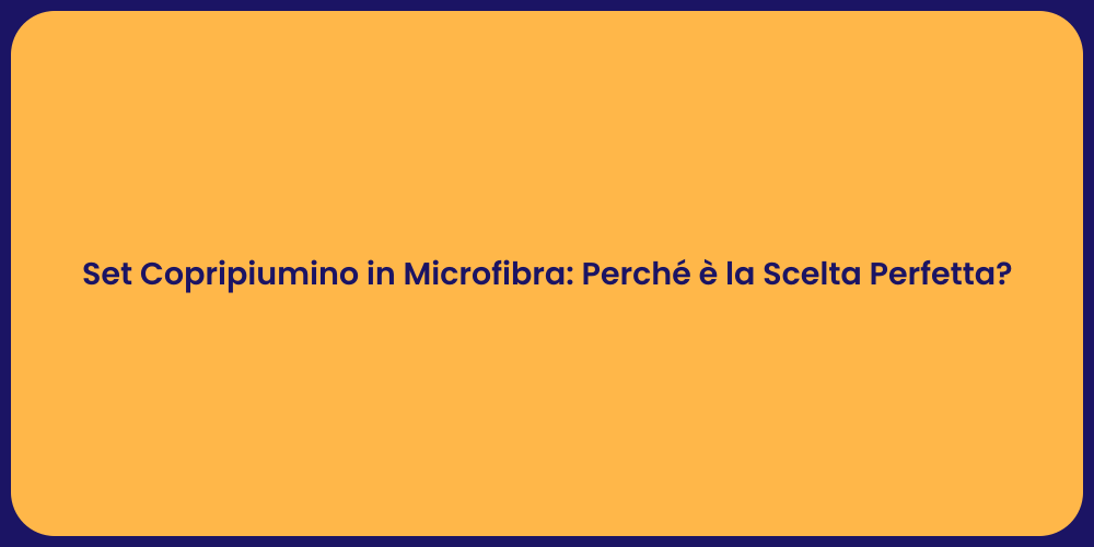 Set Copripiumino in Microfibra: Perché è la Scelta Perfetta?