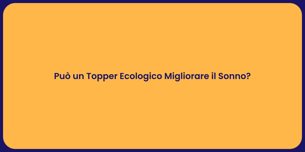 Può un Topper Ecologico Migliorare il Sonno?