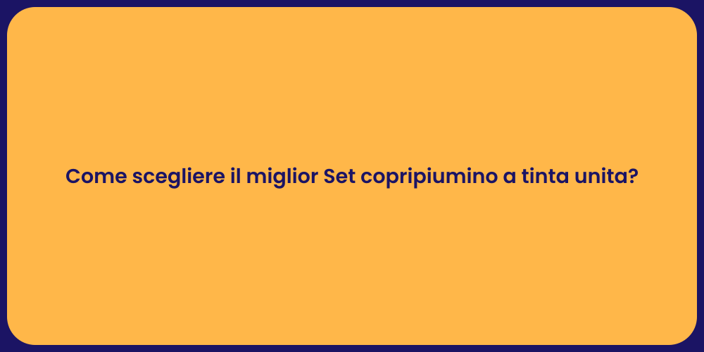 Come scegliere il miglior Set copripiumino a tinta unita?