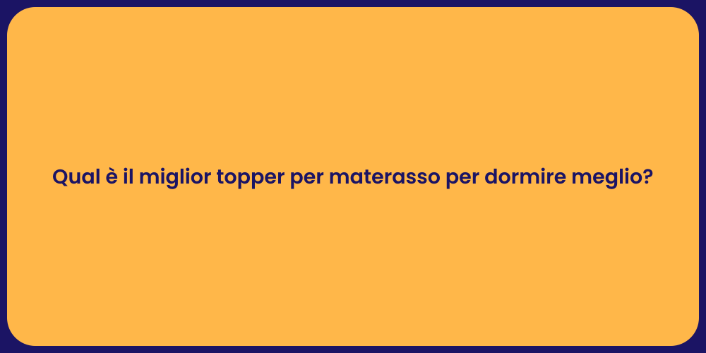 Qual è il miglior topper per materasso per dormire meglio?