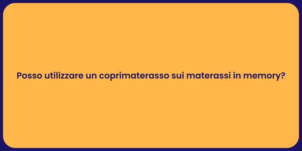 Posso utilizzare un coprimaterasso sui materassi in memory?