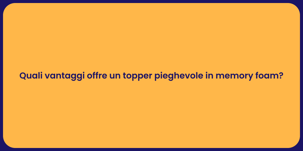 Quali vantaggi offre un topper pieghevole in memory foam?