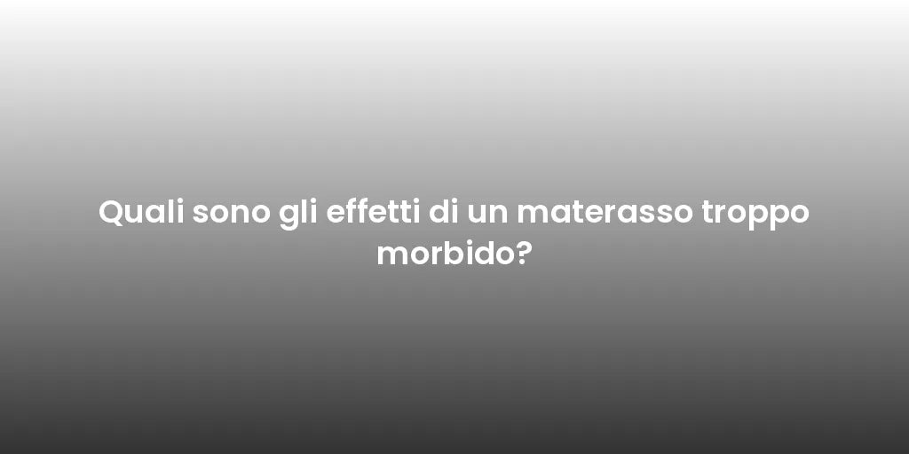 Quali sono gli effetti di un materasso troppo morbido?