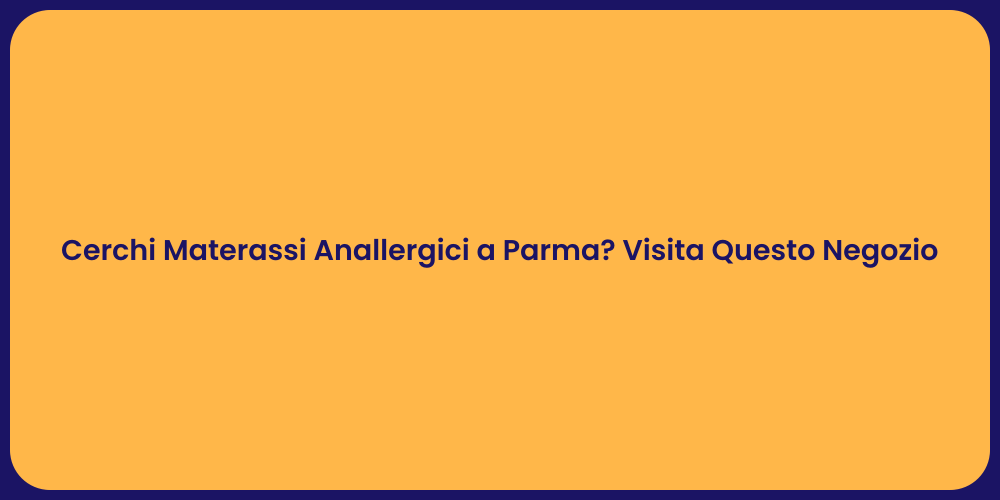 Cerchi Materassi Anallergici a Parma? Visita Questo Negozio