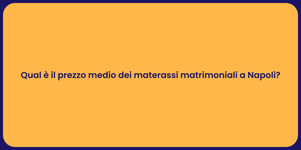 Qual è il prezzo medio dei materassi matrimoniali a Napoli?