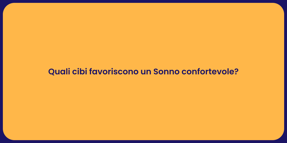 Quali cibi favoriscono un Sonno confortevole?