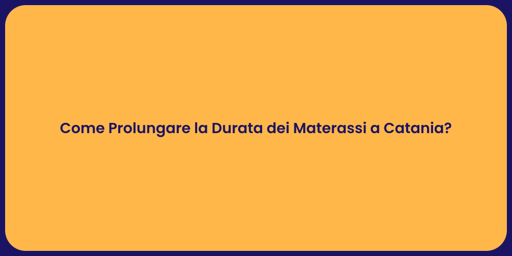 Come Prolungare la Durata dei Materassi a Catania?