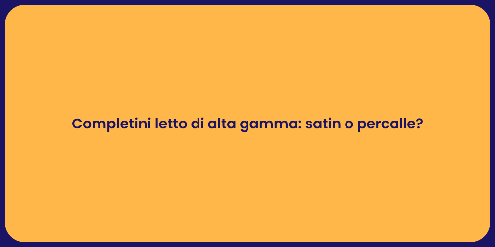 Completini letto di alta gamma: satin o percalle?