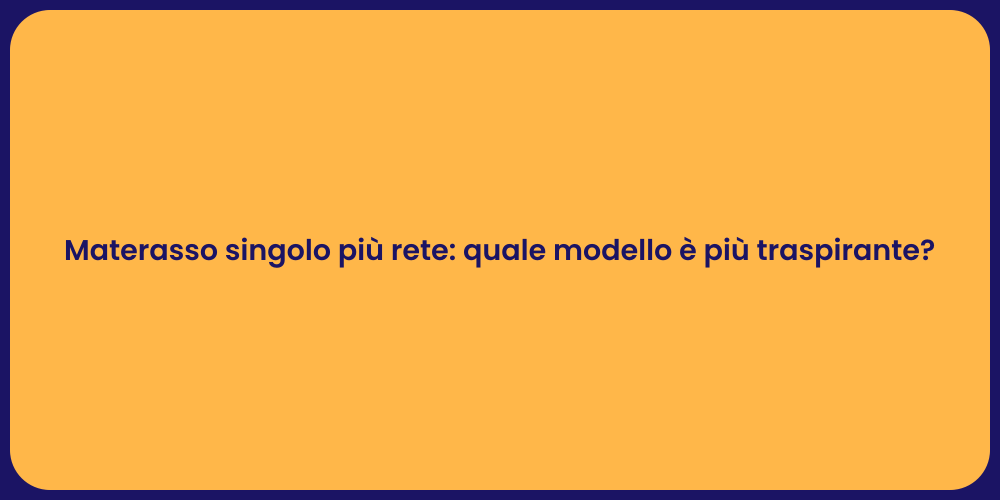 Materasso singolo più rete: quale modello è più traspirante?