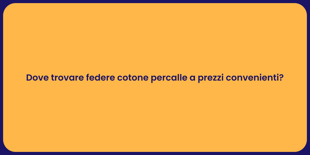 Dove trovare federe cotone percalle a prezzi convenienti?
