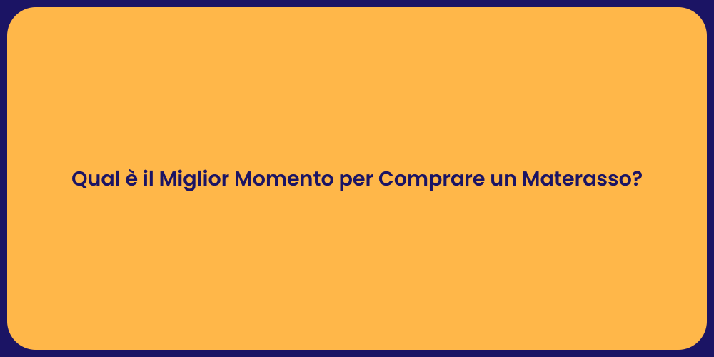 Qual è il Miglior Momento per Comprare un Materasso?