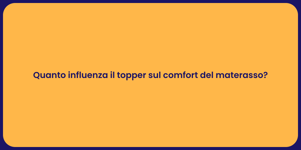 Quanto influenza il topper sul comfort del materasso?