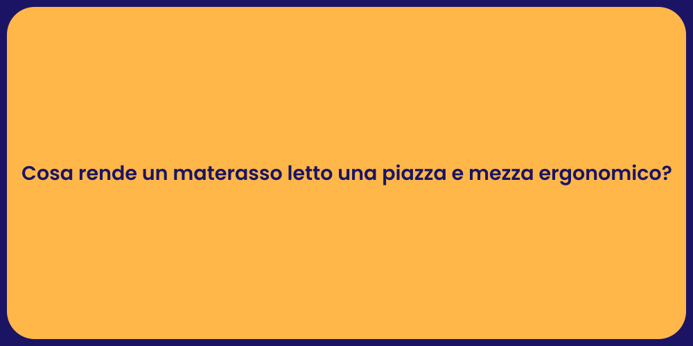 Cosa rende un materasso letto una piazza e mezza ergonomico?