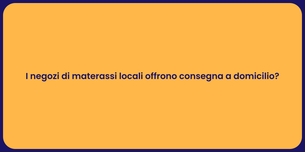 I negozi di materassi locali offrono consegna a domicilio?