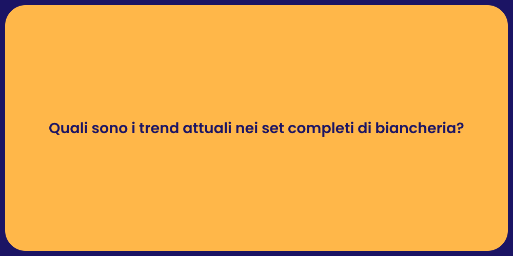 Quali sono i trend attuali nei set completi di biancheria?
