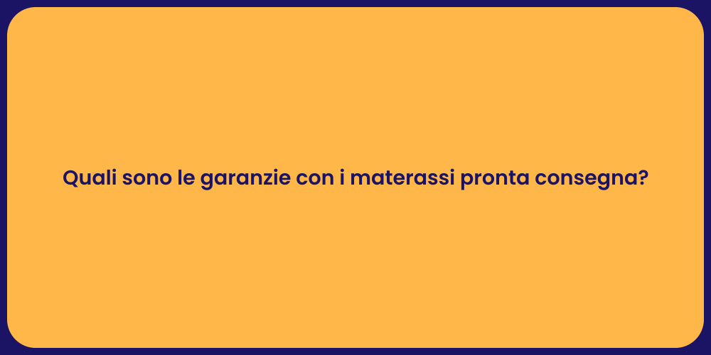 Quali sono le garanzie con i materassi pronta consegna?
