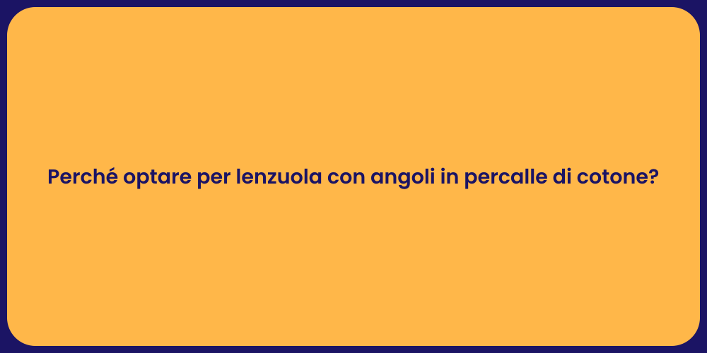 Perché optare per lenzuola con angoli in percalle di cotone?
