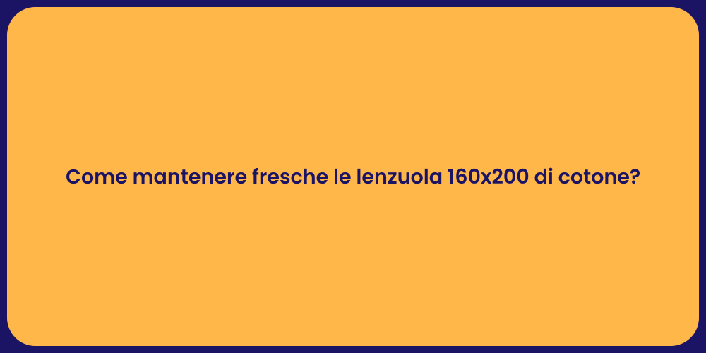 Come mantenere fresche le lenzuola 160x200 di cotone?