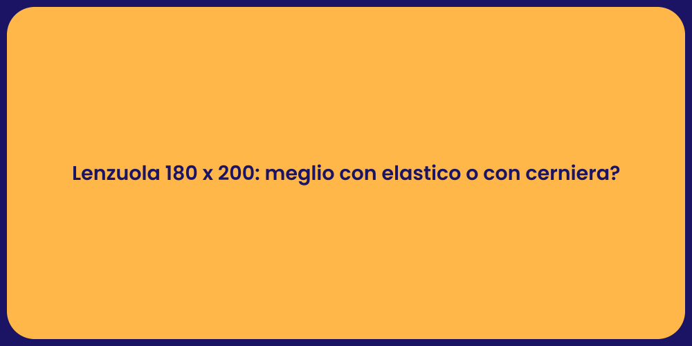 Lenzuola 180 x 200: meglio con elastico o con cerniera?