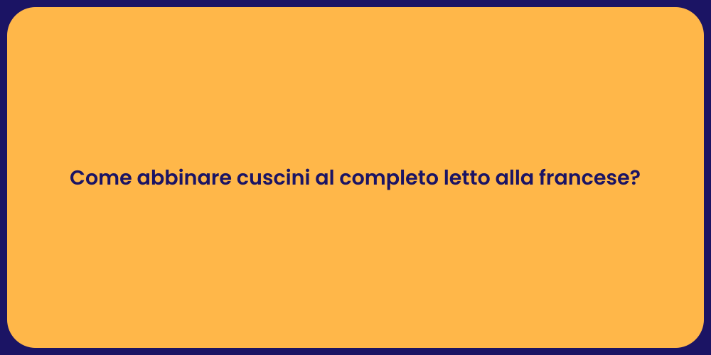 Come abbinare cuscini al completo letto alla francese?