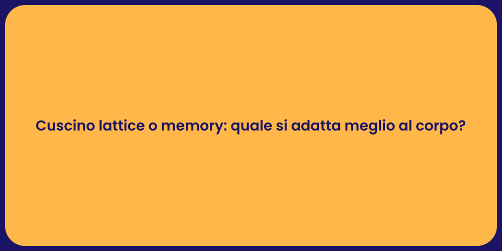 Cuscino lattice o memory: quale si adatta meglio al corpo?