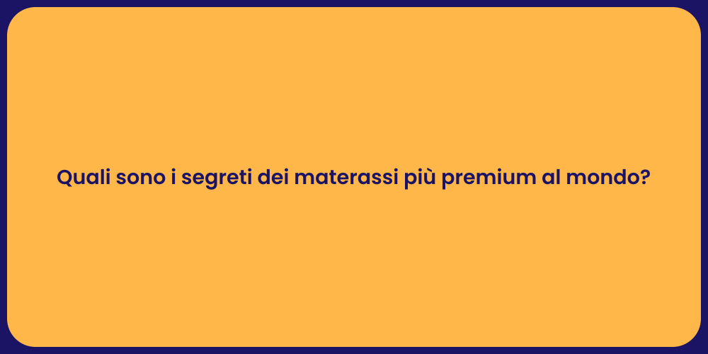 Quali sono i segreti dei materassi più premium al mondo?