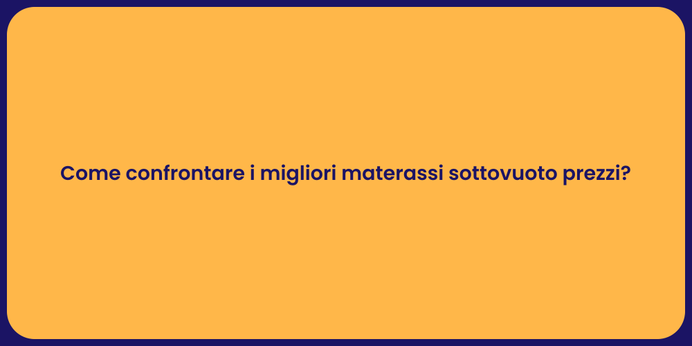 Come confrontare i migliori materassi sottovuoto prezzi?