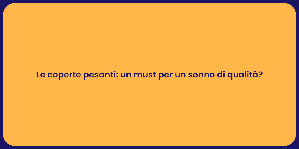 Le coperte pesanti: un must per un sonno di qualità?