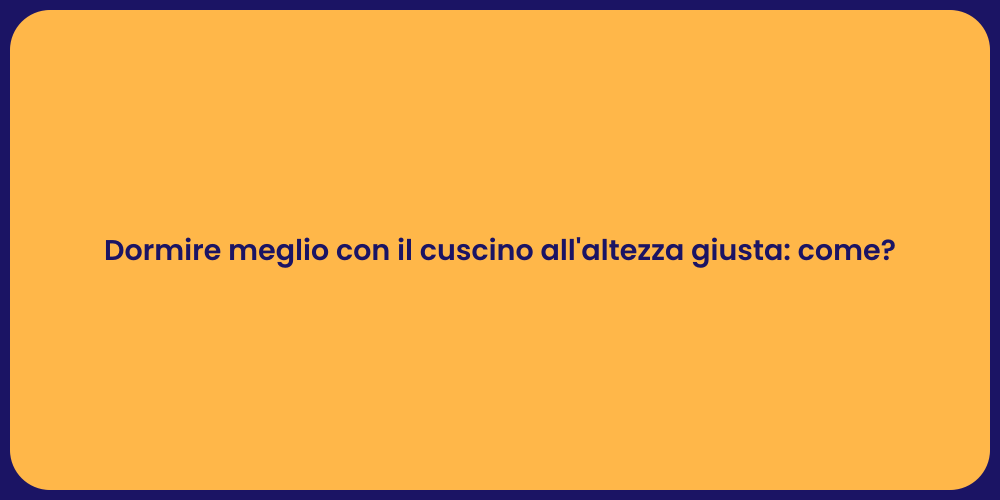 Dormire meglio con il cuscino all'altezza giusta: come?