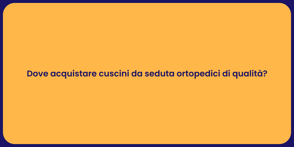 Dove acquistare cuscini da seduta ortopedici di qualità?