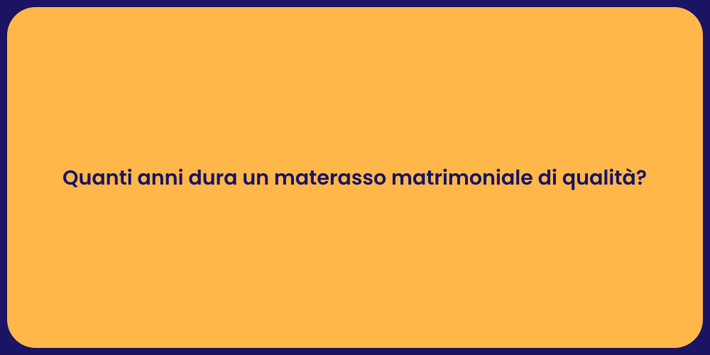 Quanti anni dura un materasso matrimoniale di qualità?