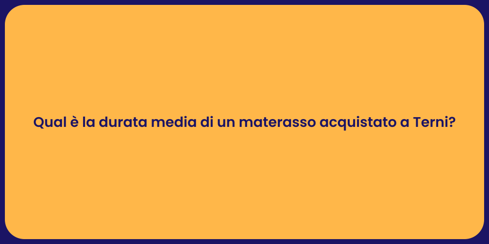 Qual è la durata media di un materasso acquistato a Terni?