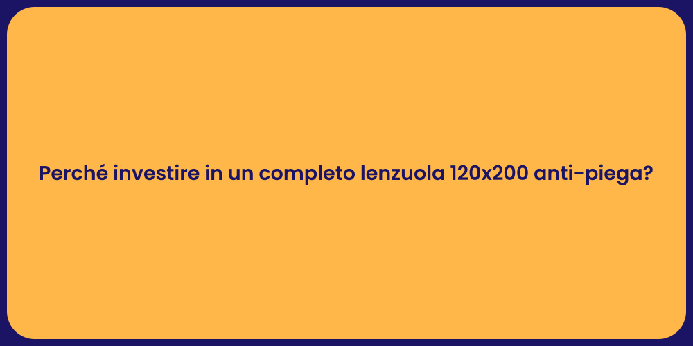 Perché investire in un completo lenzuola 120x200 anti-piega?