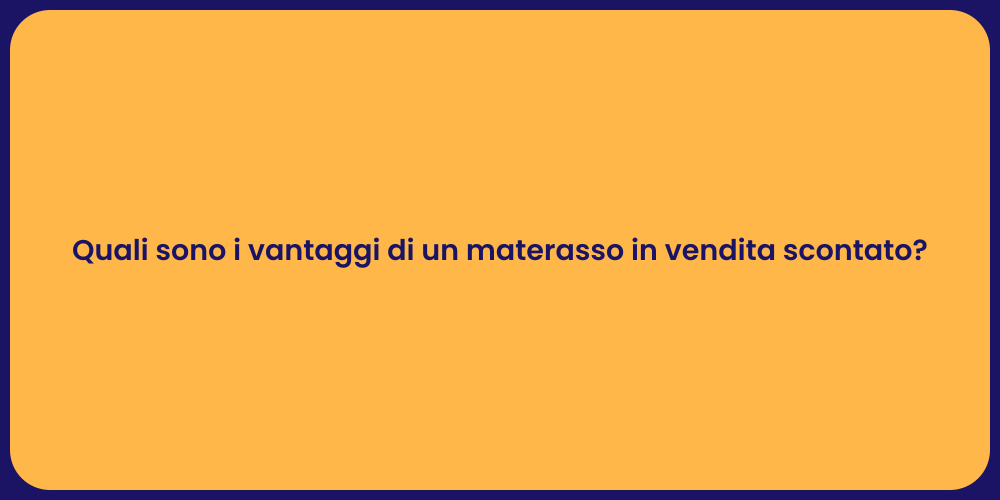 Quali sono i vantaggi di un materasso in vendita scontato?
