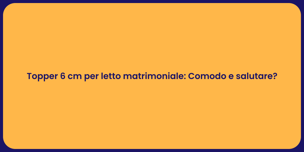 Topper 6 cm per letto matrimoniale: Comodo e salutare?