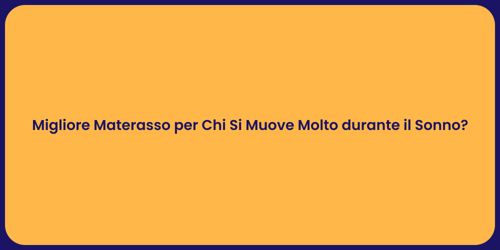 Migliore Materasso per Chi Si Muove Molto durante il Sonno?