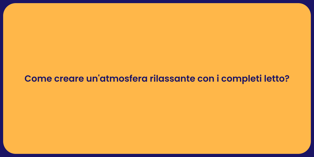 Come creare un'atmosfera rilassante con i completi letto?