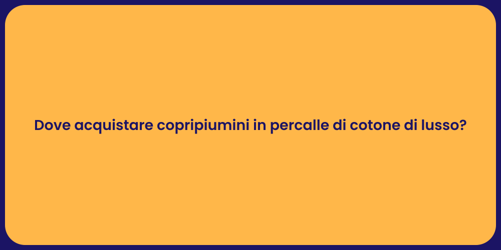 Dove acquistare copripiumini in percalle di cotone di lusso?