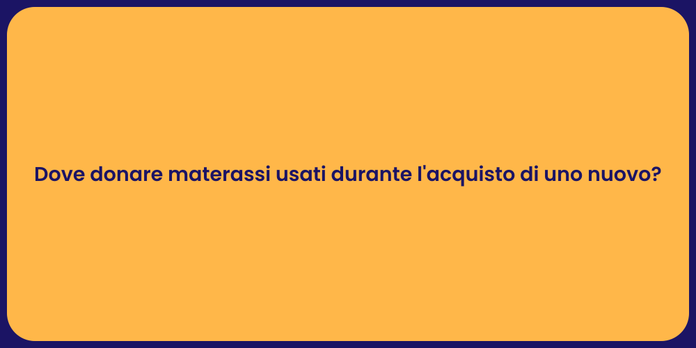 Dove donare materassi usati durante l'acquisto di uno nuovo?