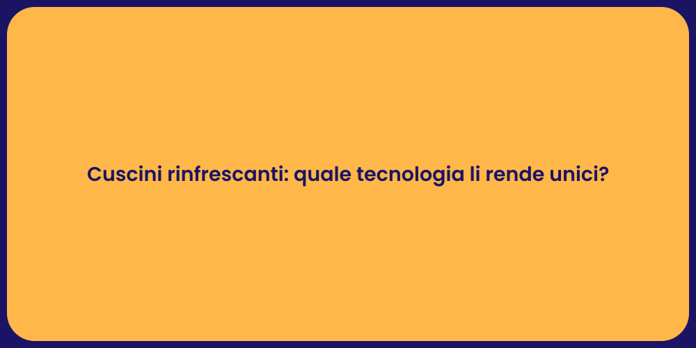 Cuscini rinfrescanti: quale tecnologia li rende unici?