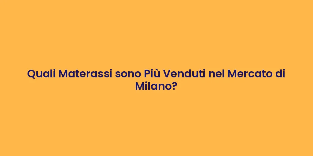 Quali Materassi sono Più Venduti nel Mercato di Milano?