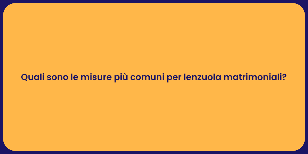 Quali sono le misure più comuni per lenzuola matrimoniali?