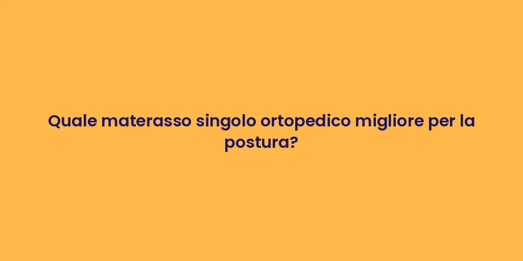 Quale materasso singolo ortopedico migliore per la postura?