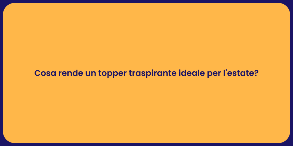 Cosa rende un topper traspirante ideale per l'estate?