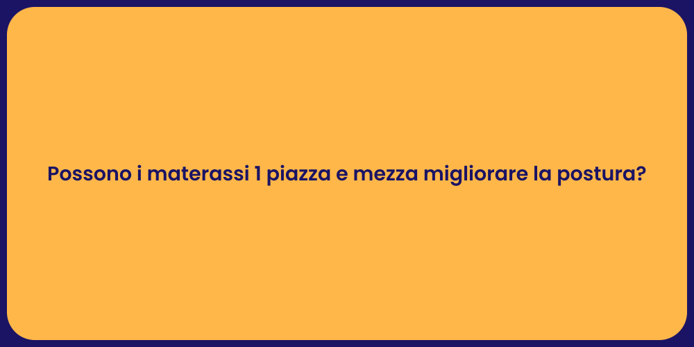 Possono i materassi 1 piazza e mezza migliorare la postura?