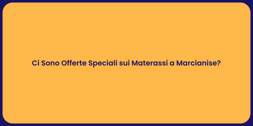 Ci Sono Offerte Speciali sui Materassi a Marcianise?