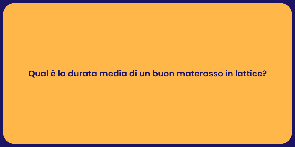 Qual è la durata media di un buon materasso in lattice?